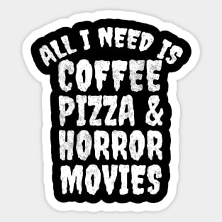 All I Need Is Coffee Pizza And Horror Movies Sticker